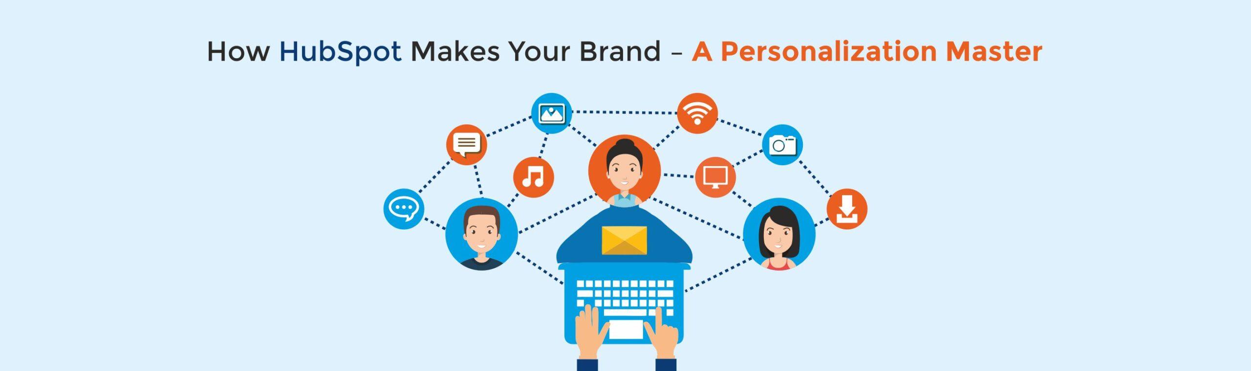 How HubSpot Makes Your Brand – A Personalization Master - YasTechMedia